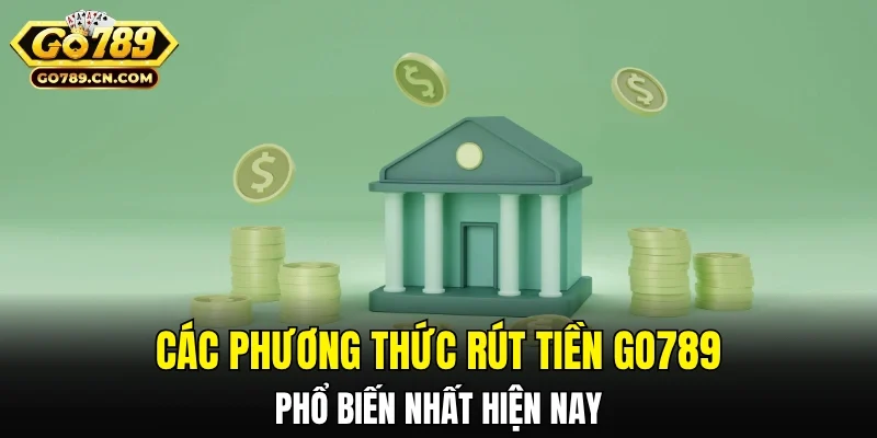 Các phương thức rút tiền GO789 phổ biến