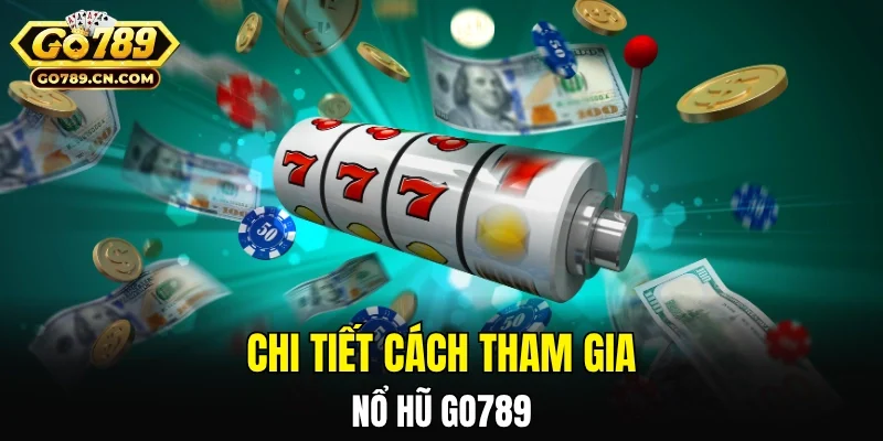 Chi tiết cách tham gia sân chơi nổ hũ GO789