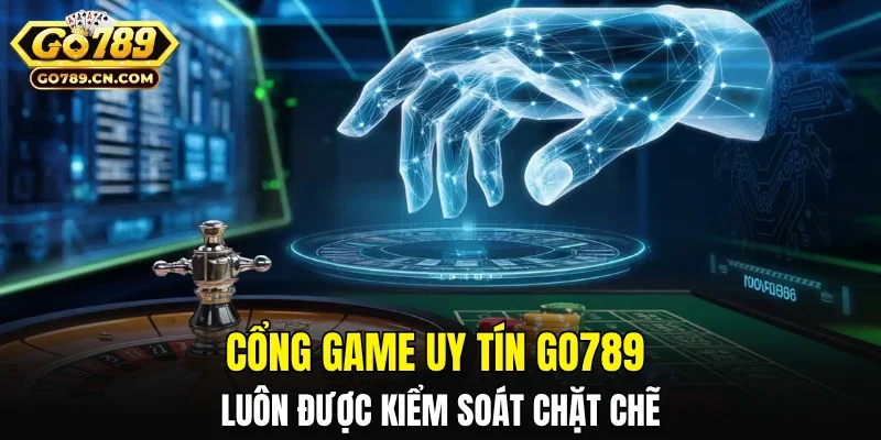 Cổng game luôn được kiểm soát chặt chẽ
