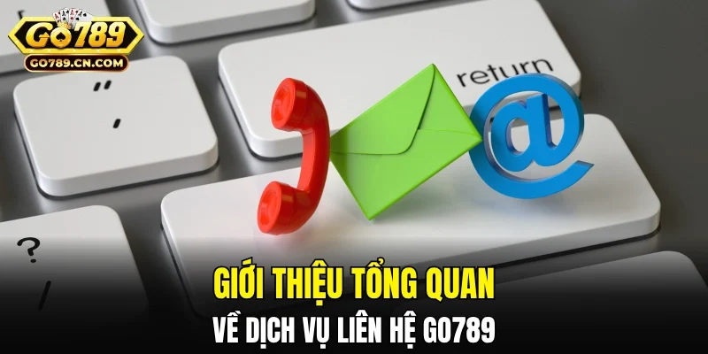 Giới thiệu tổng quan về dịch vụ liên hệ GO789