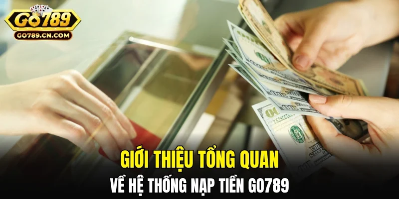 Giới thiệu tổng quan về hệ thống nạp tiền GO789