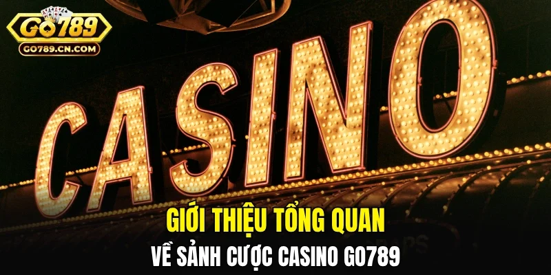 Giới thiệu tổng quan về sảnh cược Casino GO789