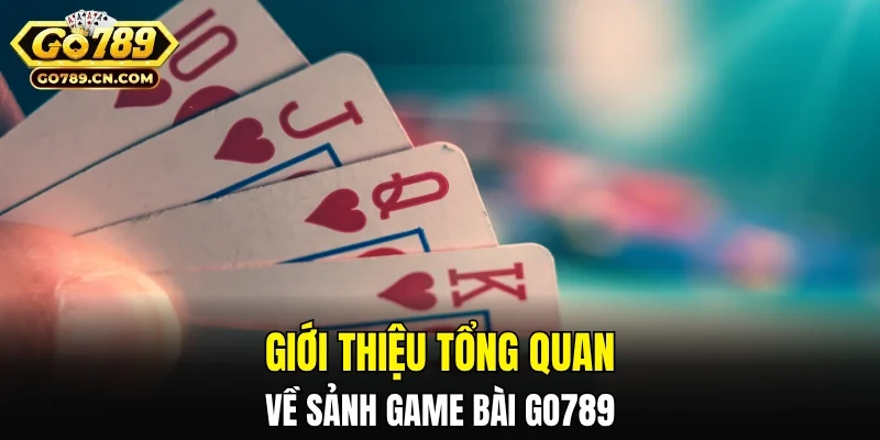 Giới thiệu tổng quan về sảnh game bài GO789