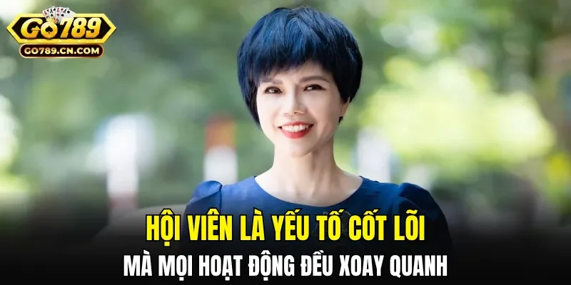 Hội viên là yếu tố cốt lõi mà mọi hoạt động đều xoay quanh