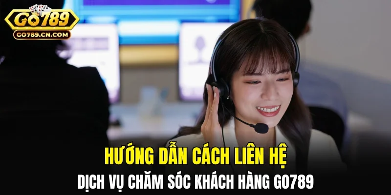 Hướng dẫn cách liên hệ dịch vụ chăm sóc khách hàng GO789