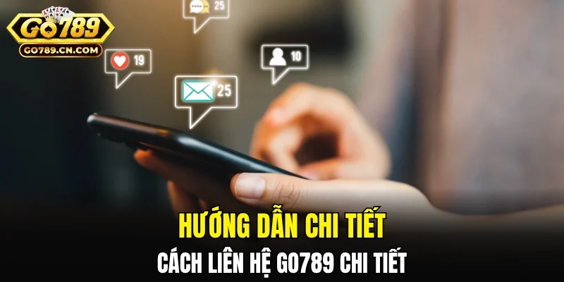 Hướng dẫn chi tiết cách liên hệ GO789 cụ thể