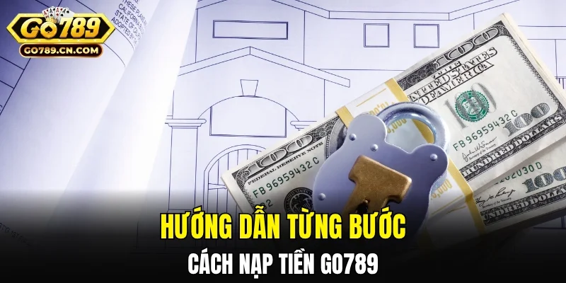 Hướng dẫn chi tiết từng bước cách nạp tiền GO789