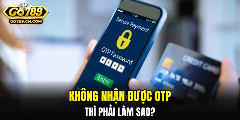 Không nhận được mã OTP/Email xác thực thì phải làm sao?