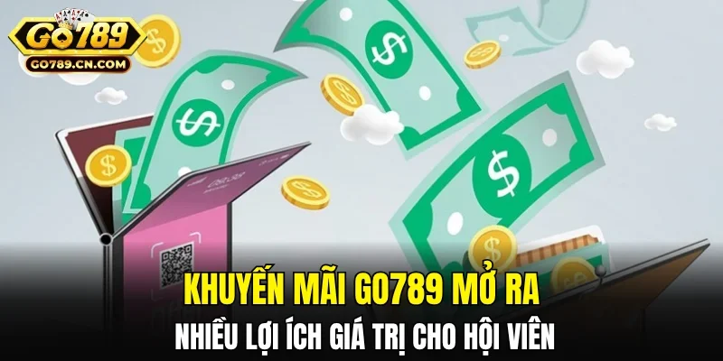 Khuyến mãi Go789 mở ra nhiều lợi ích giá trị cho hội viên
