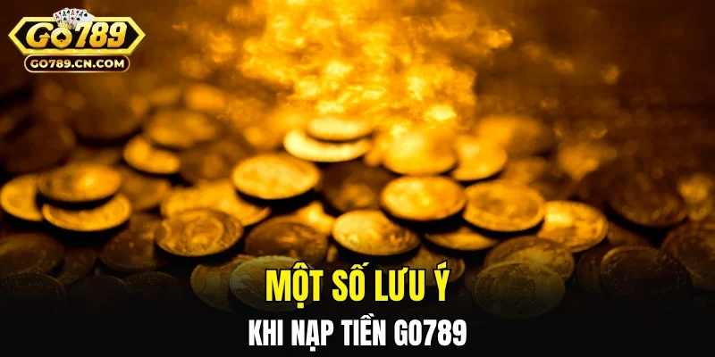 Một số lưu ý quan trọng khi nạp tiền GO789