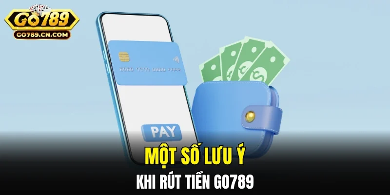 Một số lưu ý quan trọng khi rút tiền GO789