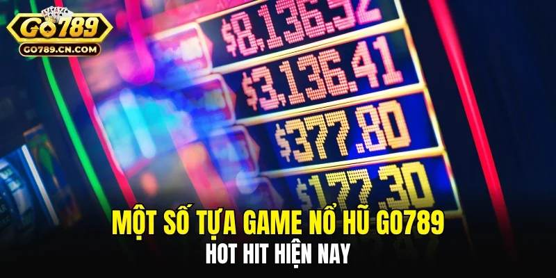 Một số tựa game nổ hũ GO789 hot hit hiện nay
