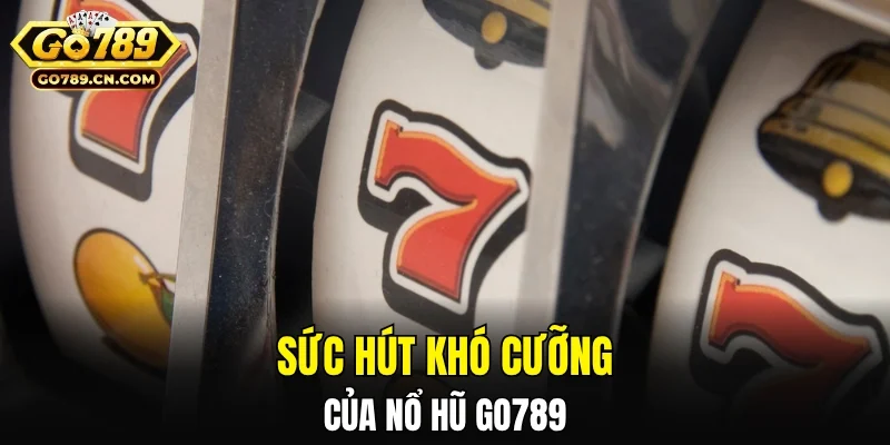 Sức hút khó cưỡng của sảnh nổ hũ GO789