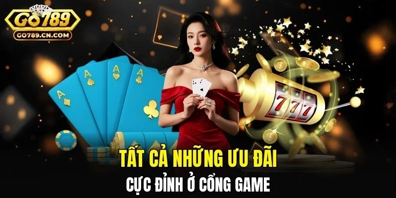 Tất cả những ưu đãi cực đỉnh ở cổng game